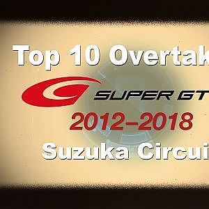 Top10 OVERTAKES 2012-18 SUPER GT in Suzuka Circuit